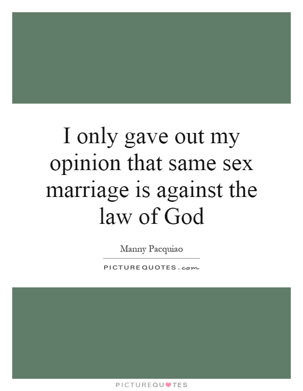 I only gave out my opinion that same sex marriage is against the law of God Picture Quote #1