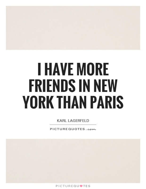 I have more friends in New York than Paris Picture Quote #1