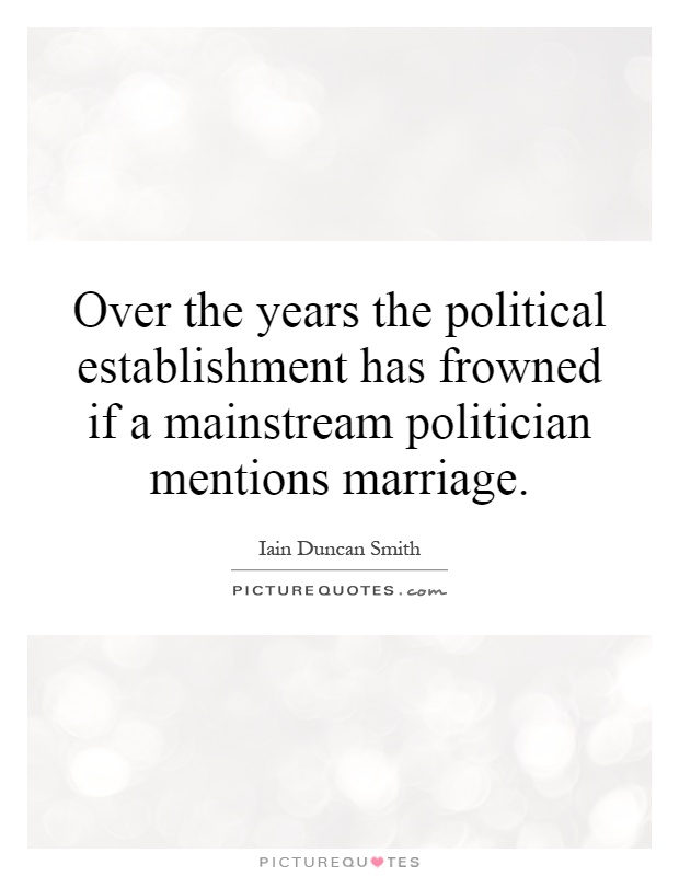 Over the years the political establishment has frowned if a mainstream politician mentions marriage Picture Quote #1