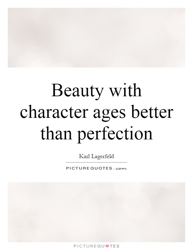 Beauty with character ages better than perfection Picture Quote #1
