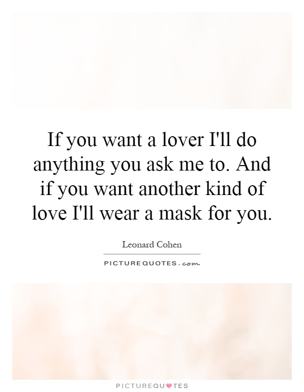 If you want a lover I'll do anything you ask me to. And if you want another kind of love I'll wear a mask for you Picture Quote #1