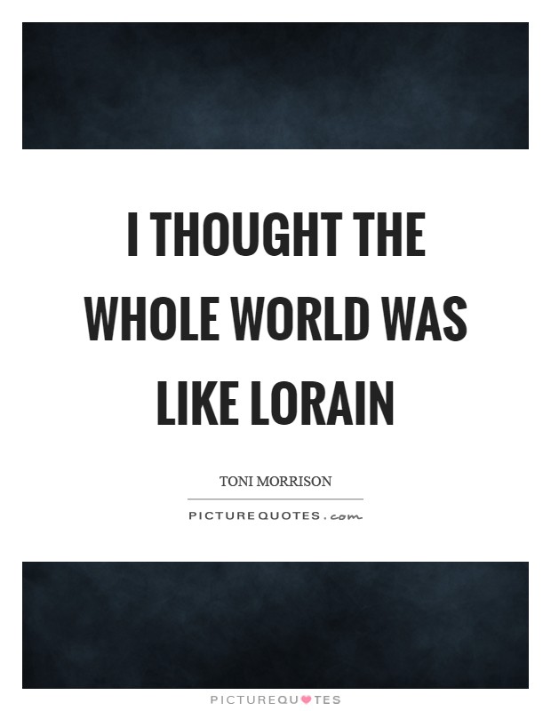 I thought the whole world was like Lorain Picture Quote #1
