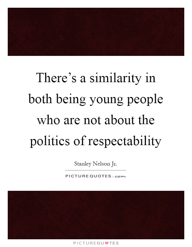 There’s a similarity in both being young people who are not about the politics of respectability Picture Quote #1