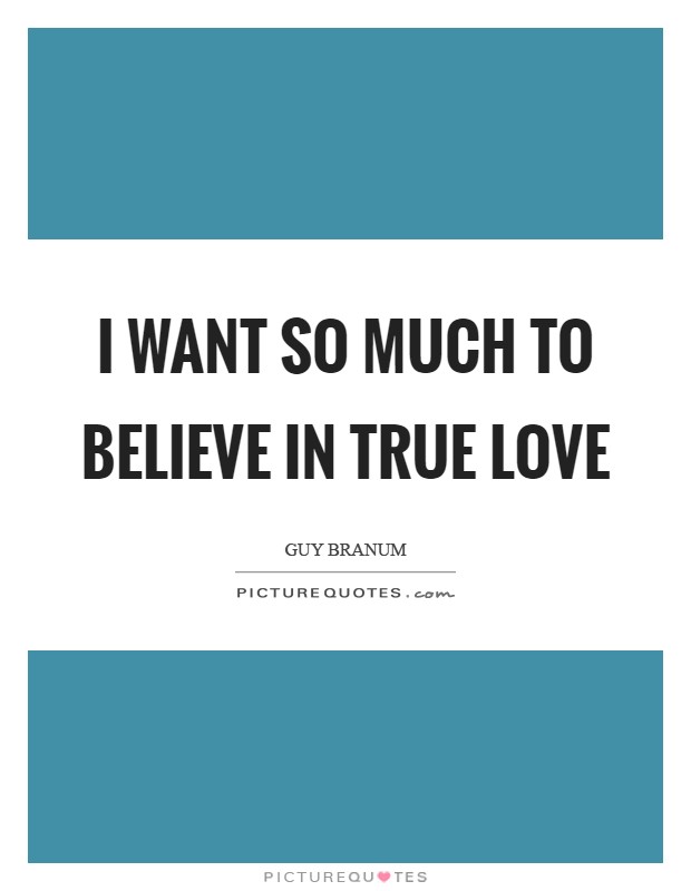 I want so much to believe in true love Picture Quote #1