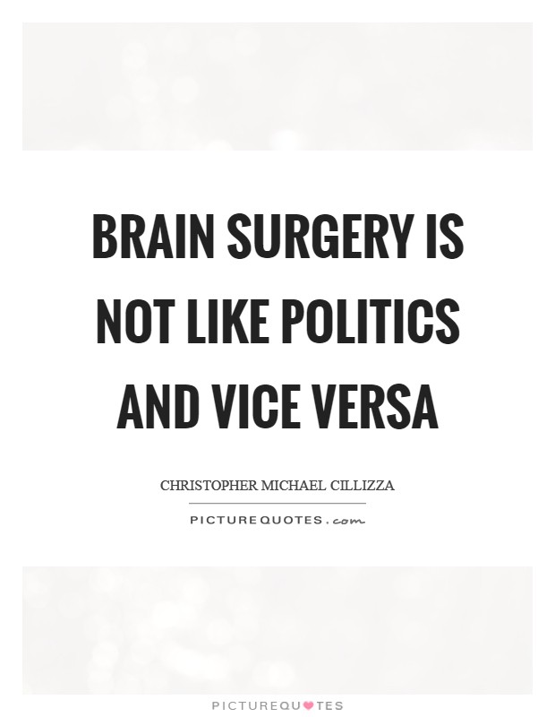 Brain surgery is not like politics and vice versa Picture Quote #1