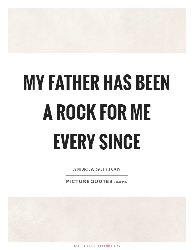 My father has been a rock for me every since Picture Quote #1