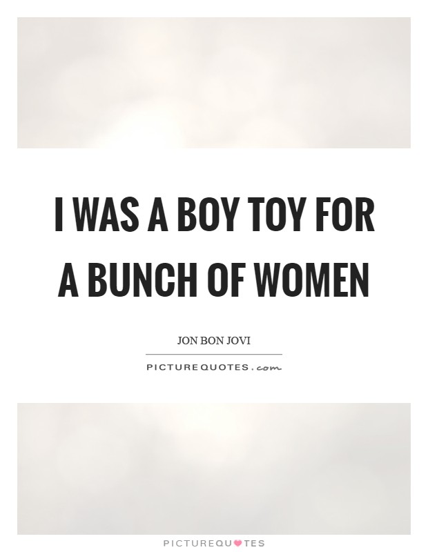 I was a boy toy for a bunch of women Picture Quote #1