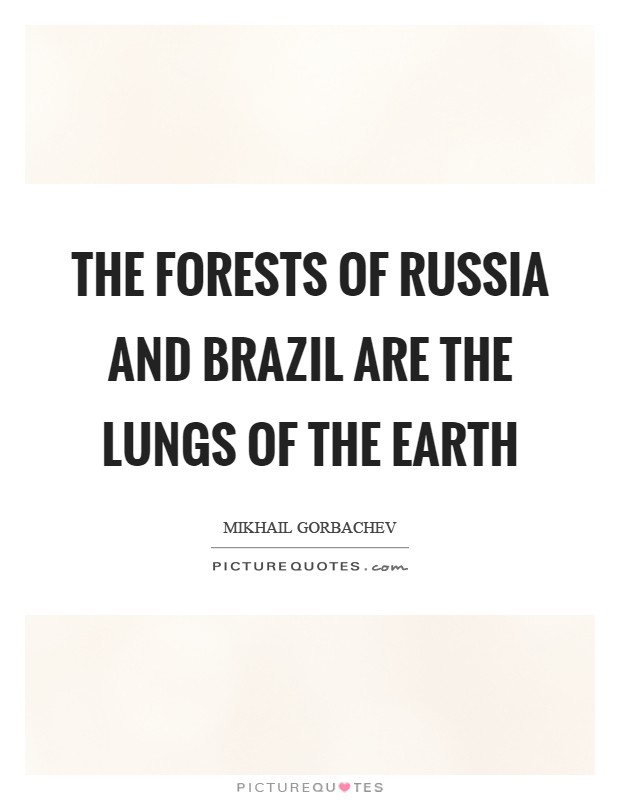 The forests of Russia and Brazil are the lungs of the Earth Picture Quote #1