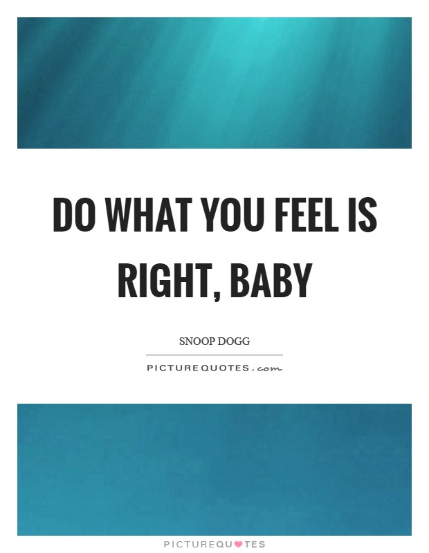 Do what you feel is right, baby Picture Quote #1