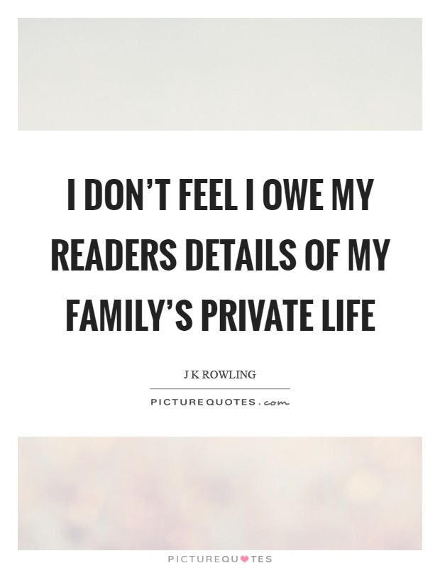 I don't feel I owe my readers details of my family's private life Picture Quote #1