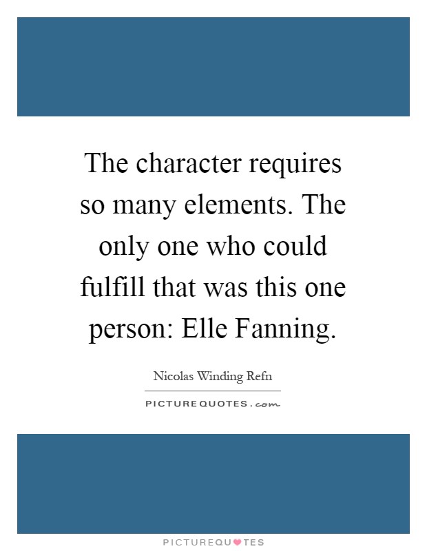 The character requires so many elements. The only one who could fulfill that was this one person: Elle Fanning Picture Quote #1