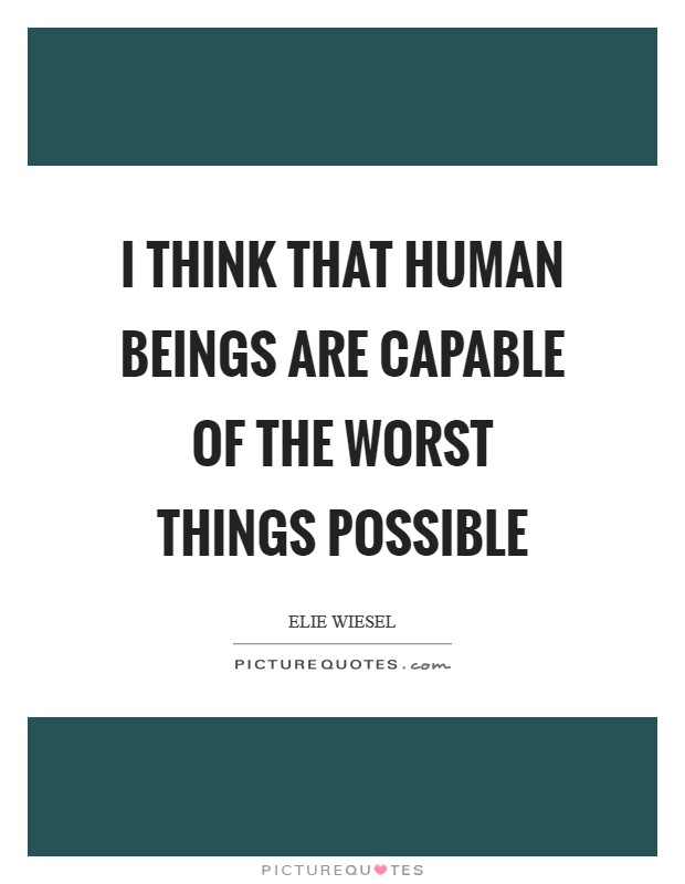 I think that human beings are capable of the worst things possible Picture Quote #1