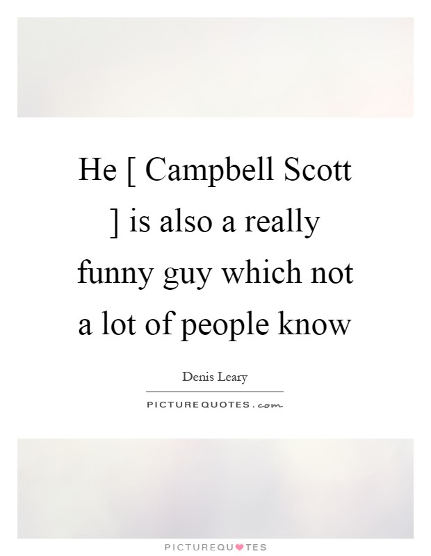 He [ Campbell Scott ] is also a really funny guy which not a lot of people know Picture Quote #1