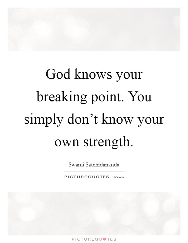 God knows your breaking point. You simply don't know your own strength Picture Quote #1