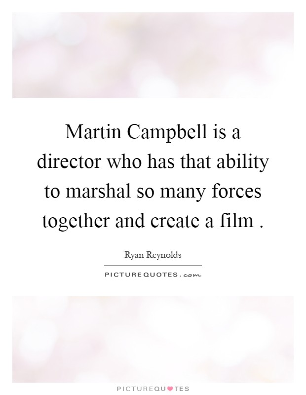 Martin Campbell is a director who has that ability to marshal so many forces together and create a film  Picture Quote #1
