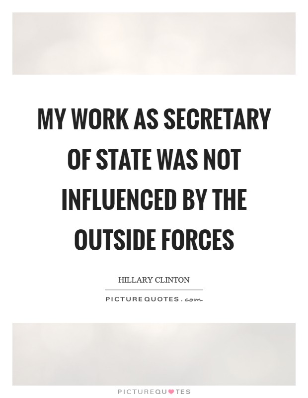 My work as secretary of state was not influenced by the outside forces Picture Quote #1