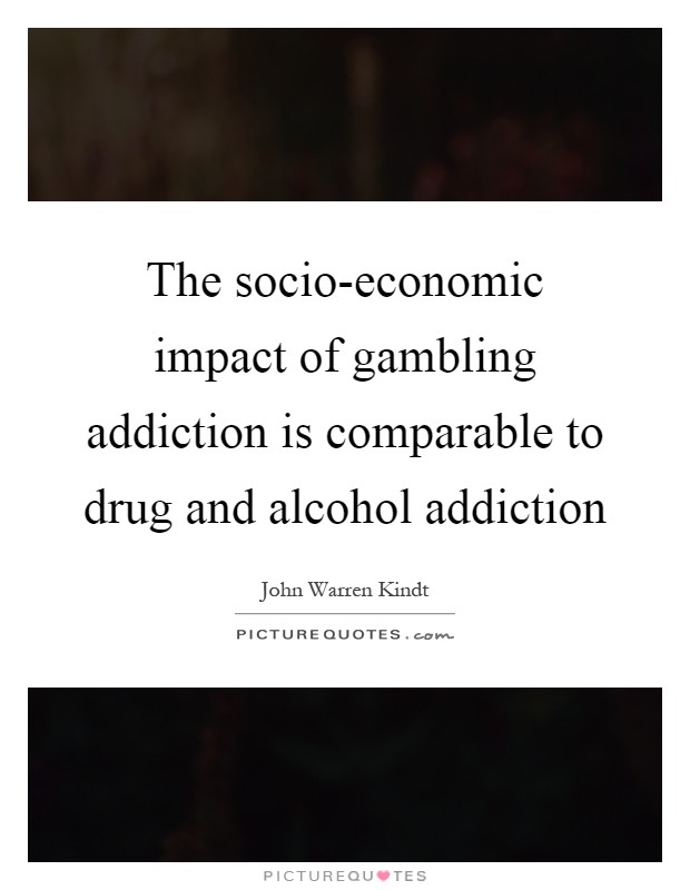 The socio-economic impact of gambling addiction is comparable to drug and alcohol addiction Picture Quote #1