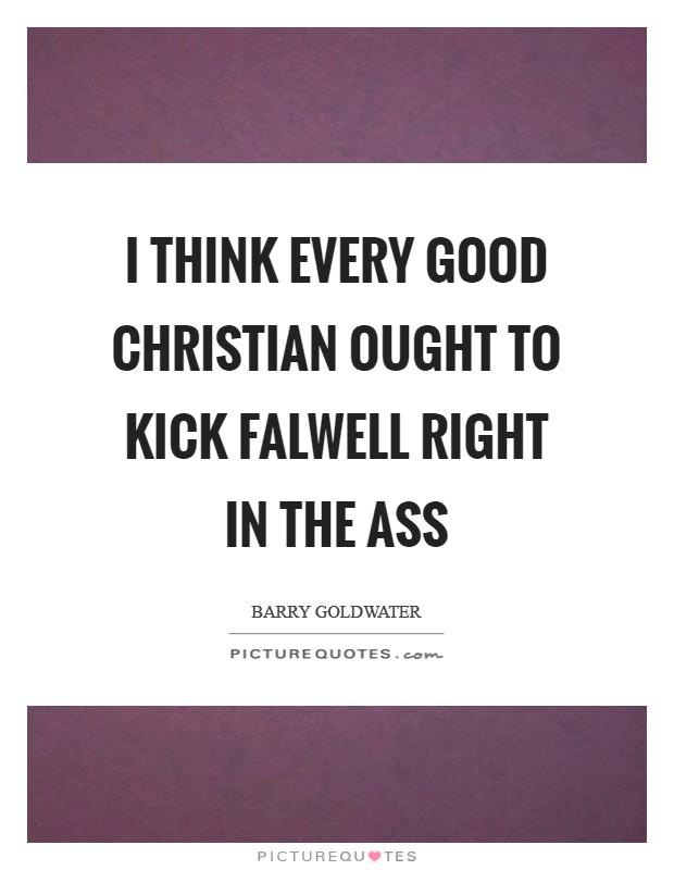 I think every good Christian ought to kick Falwell right in the ass Picture Quote #1