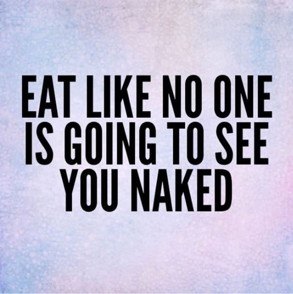 Eat like no one is going to see you naked Picture Quote #1