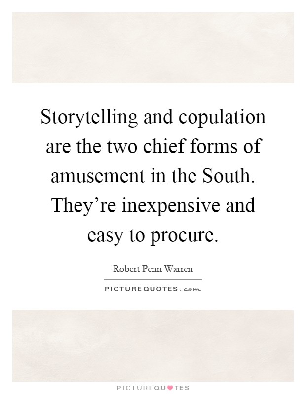 Storytelling and copulation are the two chief forms of amusement in the South. They’re inexpensive and easy to procure Picture Quote #1