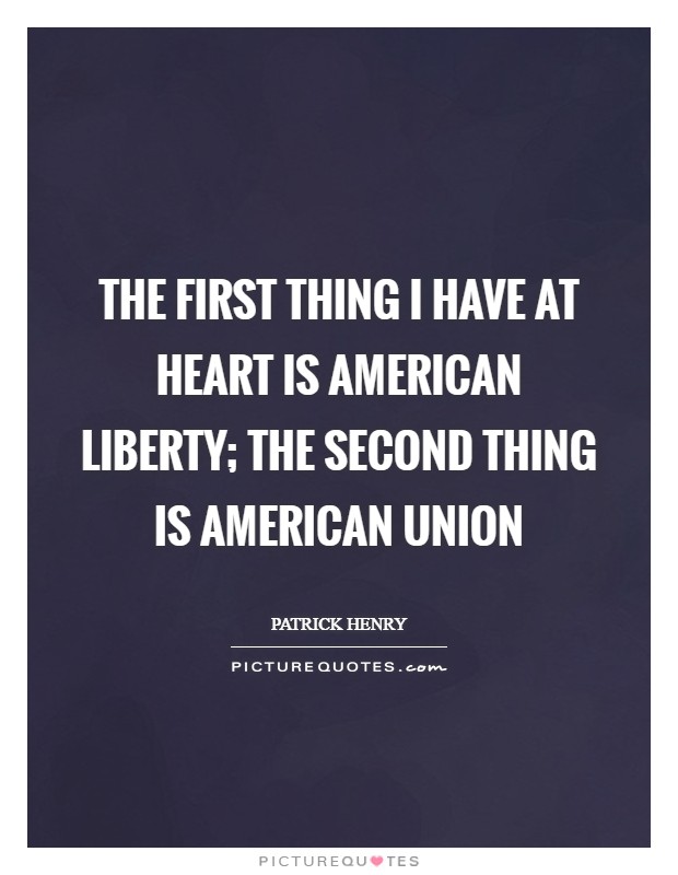 The first thing I have at heart is American liberty; the second thing is American union Picture Quote #1