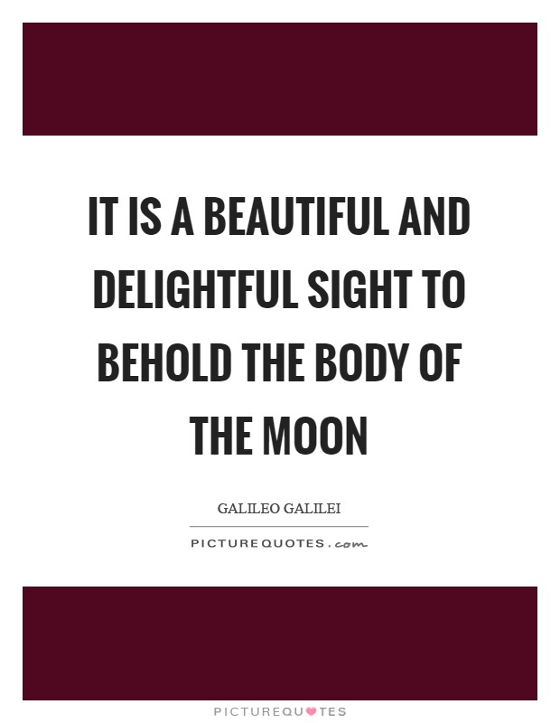 It is a beautiful and delightful sight to behold the body of the Moon Picture Quote #1