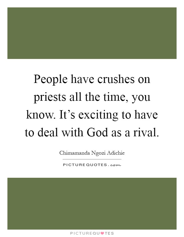 People have crushes on priests all the time, you know. It’s exciting to have to deal with God as a rival Picture Quote #1