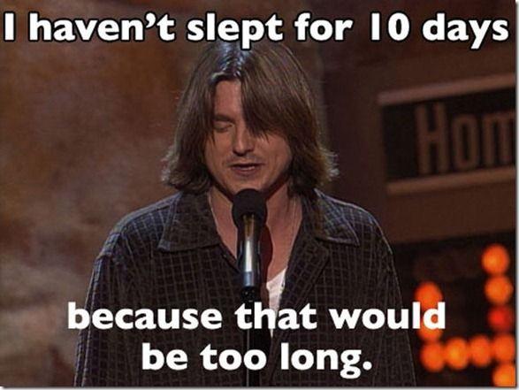 I haven't slept for 10 days, because that would be too long Picture Quote #1