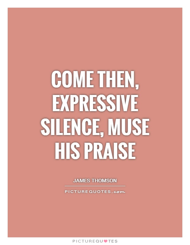 Come then, expressive silence, muse His praise Picture Quote #1