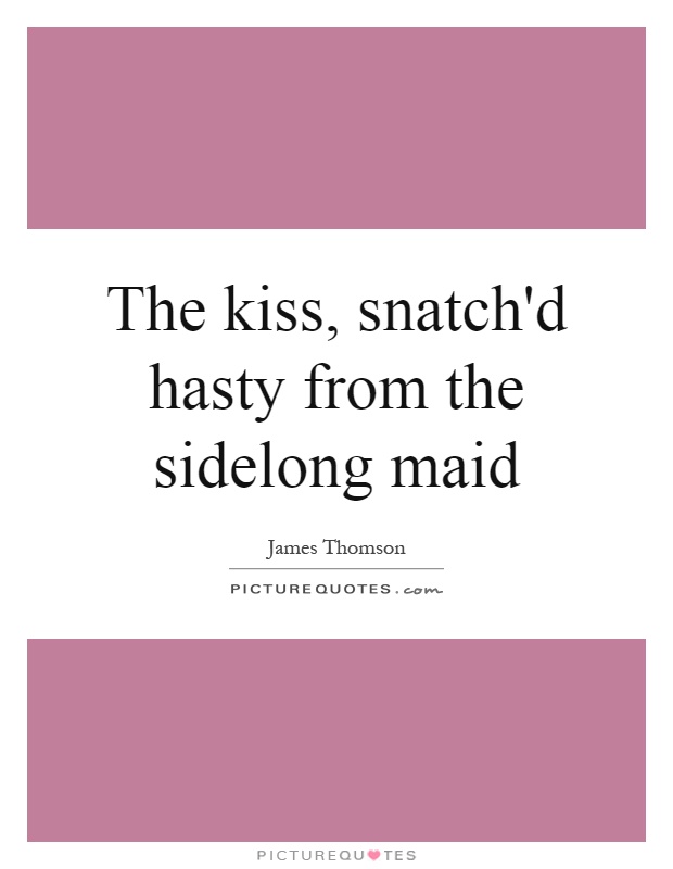 The kiss, snatch'd hasty from the sidelong maid Picture Quote #1