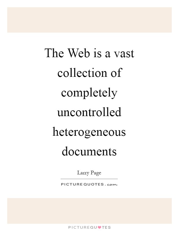 The Web is a vast collection of completely uncontrolled heterogeneous documents Picture Quote #1