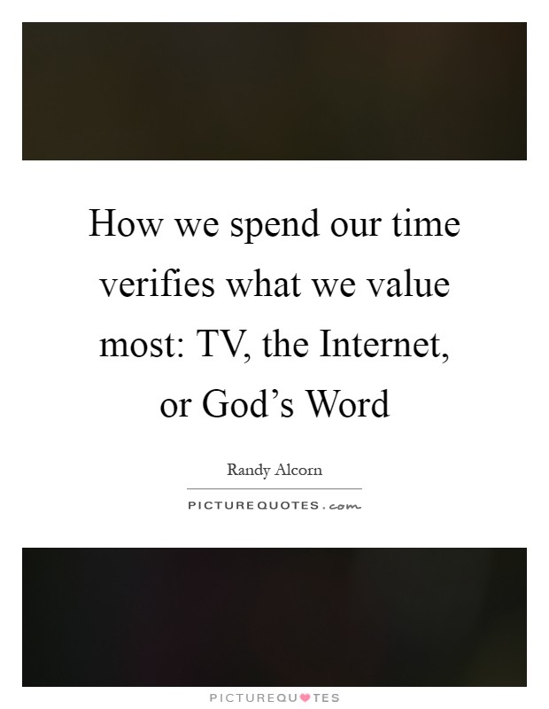 How we spend our time verifies what we value most: TV, the Internet, or God's Word Picture Quote #1