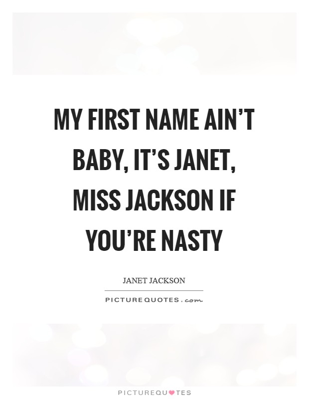 My first name ain’t baby, it’s Janet, Miss Jackson if you’re nasty Picture Quote #1