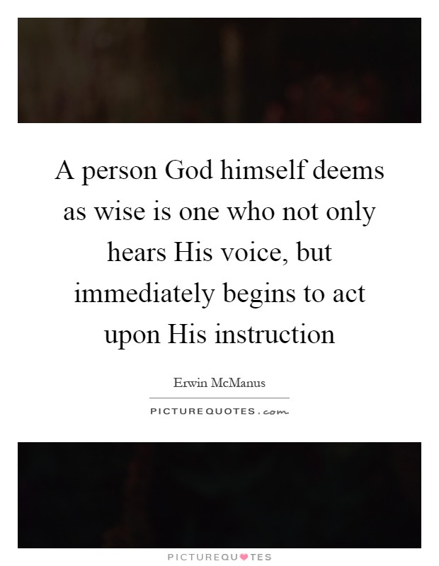 A person God himself deems as wise is one who not only hears His voice, but immediately begins to act upon His instruction Picture Quote #1