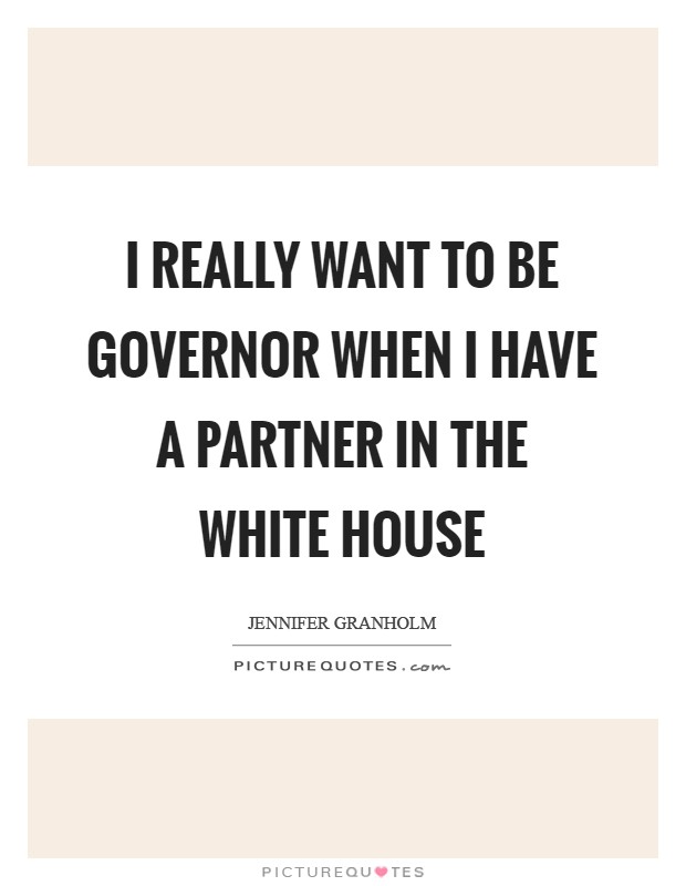 I really want to be governor when I have a partner in the White House Picture Quote #1