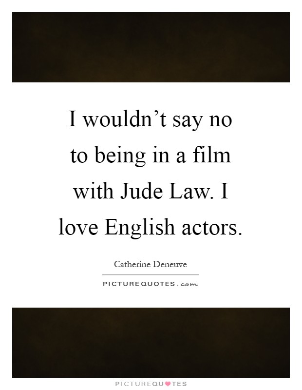 I wouldn't say no to being in a film with Jude Law. I love English actors Picture Quote #1
