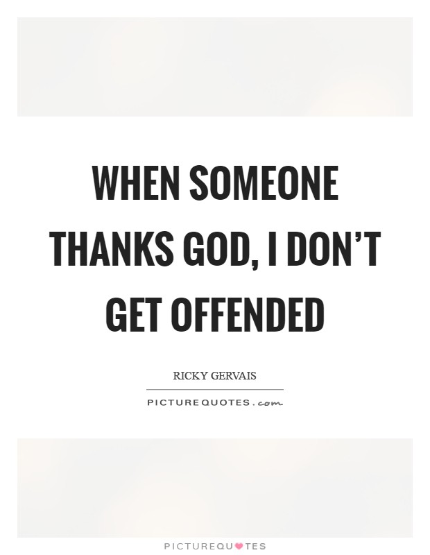 When someone thanks God, I don't get offended Picture Quote #1