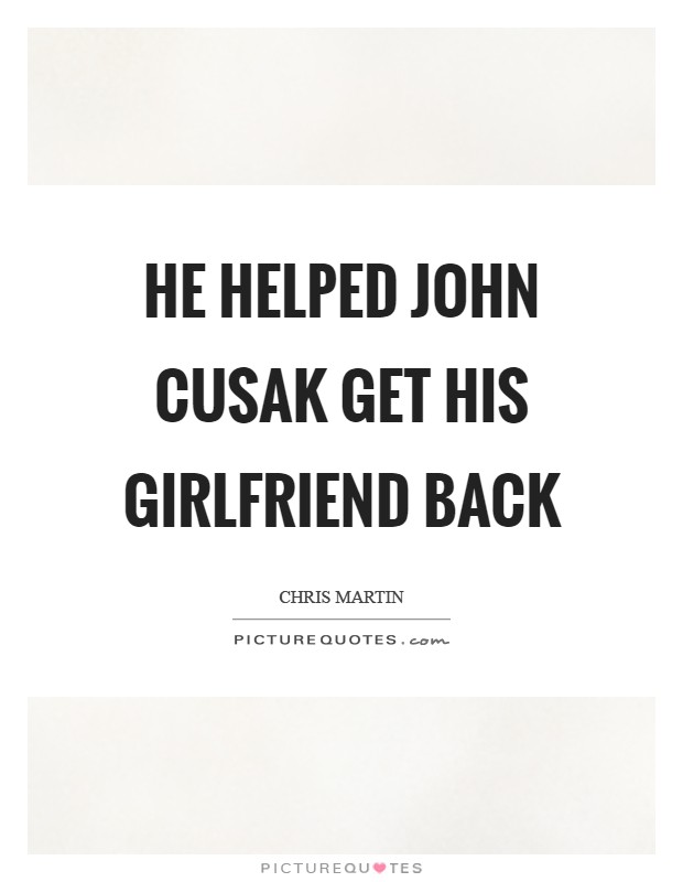 He helped John Cusak get his girlfriend back Picture Quote #1