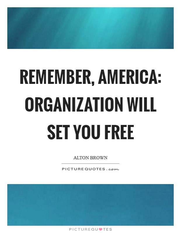Remember, America: organization will set you free Picture Quote #1