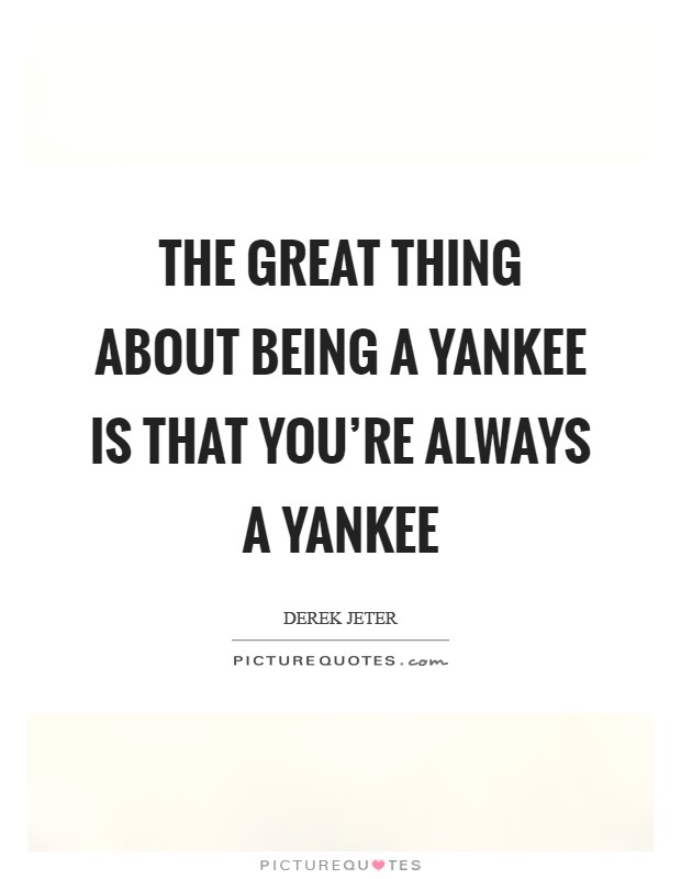 The great thing about being a Yankee is that you're always a Yankee Picture Quote #1