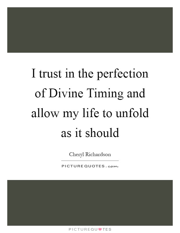 I trust in the perfection of Divine Timing and allow my life to unfold as it should Picture Quote #1