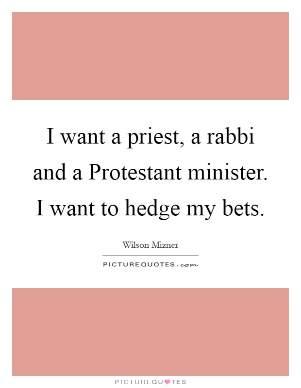I want a priest, a rabbi and a Protestant minister. I want to hedge my bets Picture Quote #1