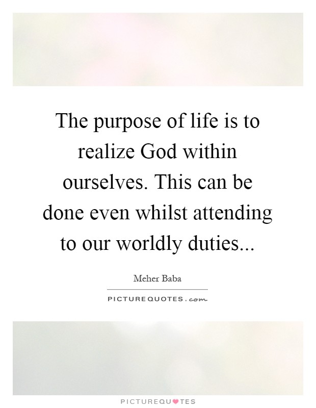 The purpose of life is to realize God within ourselves. This can be done even whilst attending to our worldly duties Picture Quote #1