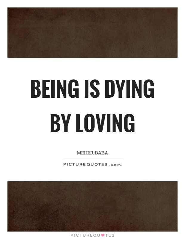 Being is Dying by Loving Picture Quote #1