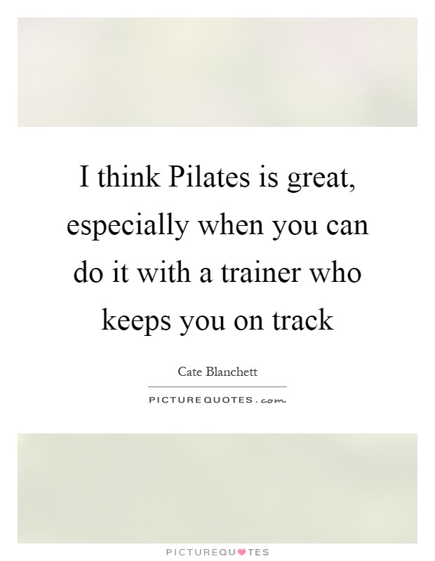 I think Pilates is great, especially when you can do it with a trainer who keeps you on track Picture Quote #1