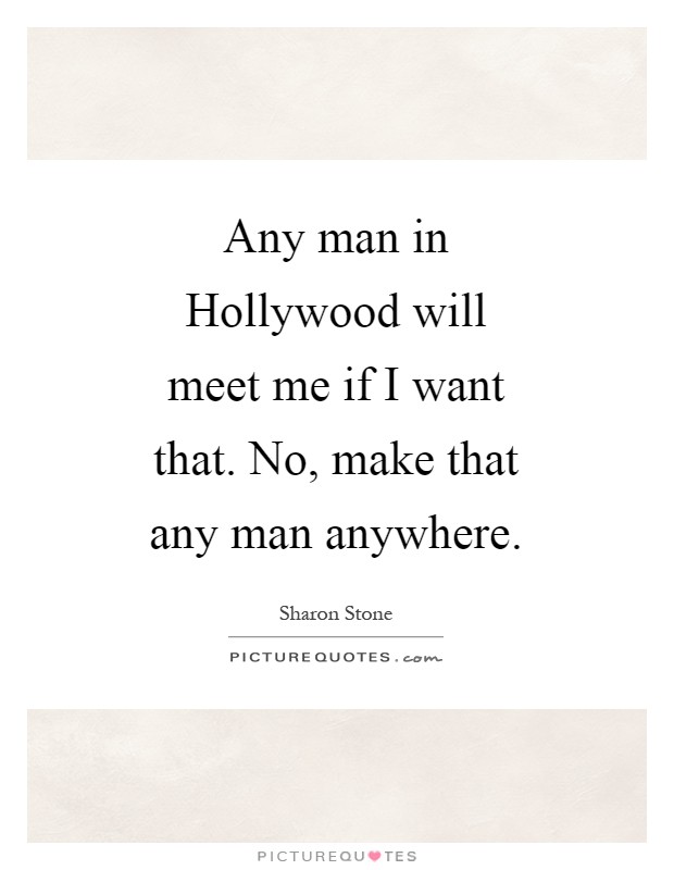 Any man in Hollywood will meet me if I want that. No, make that any man anywhere Picture Quote #1