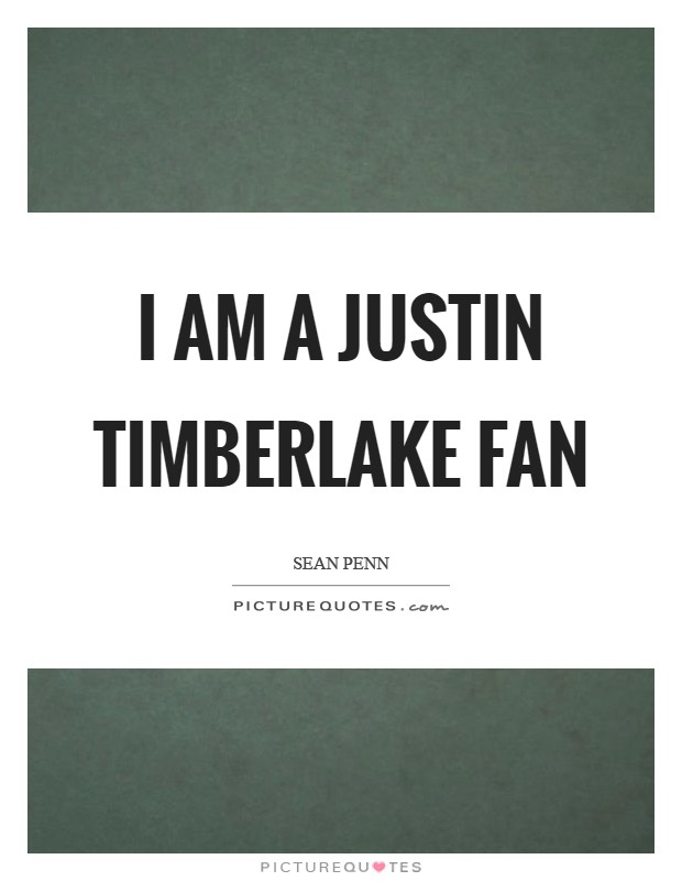I am a Justin Timberlake fan Picture Quote #1