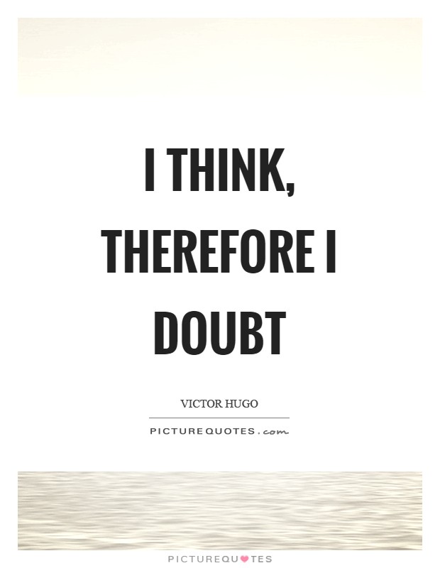 I think, therefore I doubt Picture Quote #1
