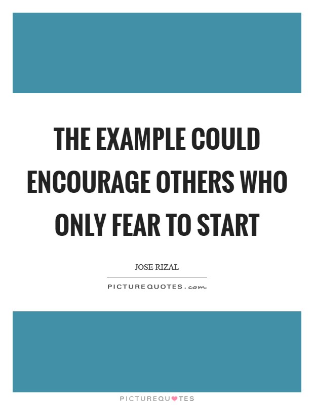 The example could encourage others who only fear to start Picture Quote #1