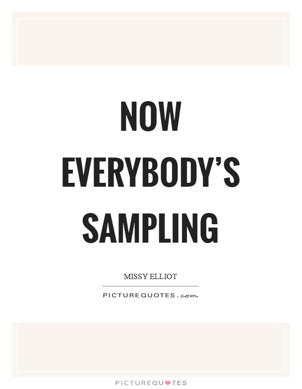 Now everybody's sampling Picture Quote #1